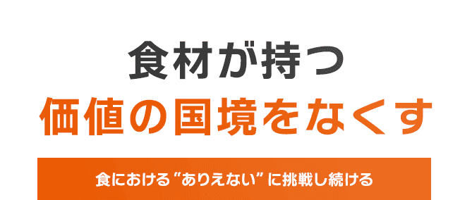 食材が持つ価値の国境をなくす　食における“ありえない”に挑戦し続ける